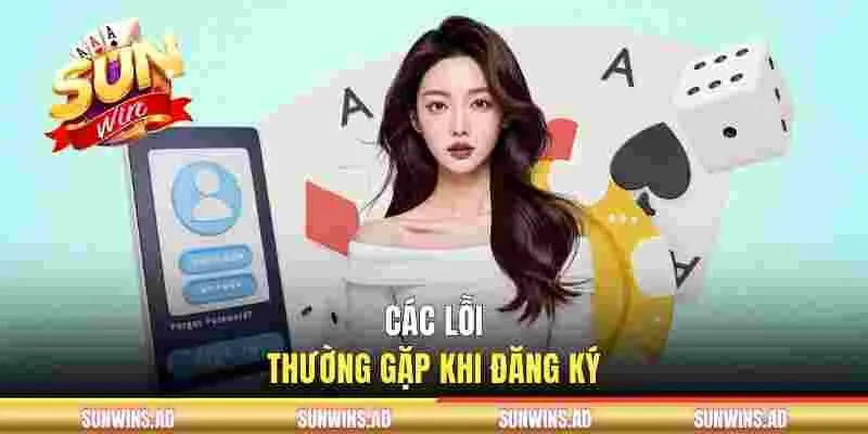 Đăng Ký SUNWIN - Thao Tác Nhanh Trong 2 Phút Nhận Thưởng 50K 3 Phân tích các lỗi thường gặp khi mở tài khoản game